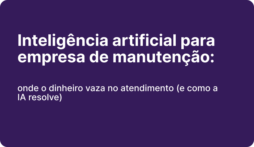 Inteligência artificial para empresa de manutenção: onde o dinheiro vaza no atendimento (e como a IA resolve)