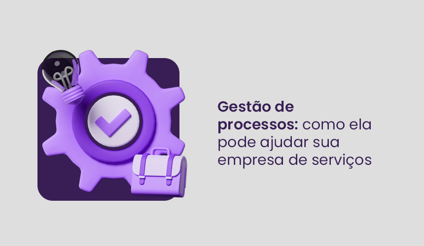 Gestão de processos: como ela pode ajudar sua empresa de serviços