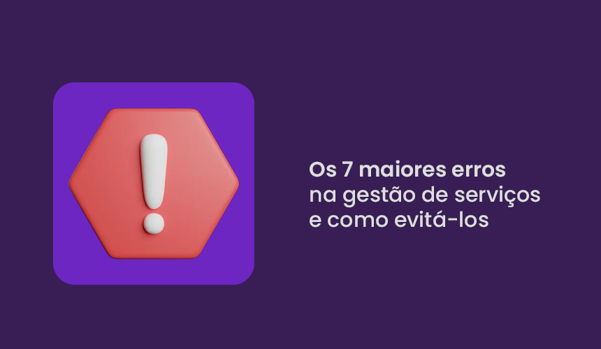 Os 7 maiores erros na gestão de serviços e como evitá-los